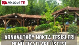 Arnavutköy Nokta Tesisleri 2026 menü fiyatları belli oldu. 2025 ve 2026 kahvaltı, ızgara, tatlı ve içecek fiyat listesini hemen inceleyin.