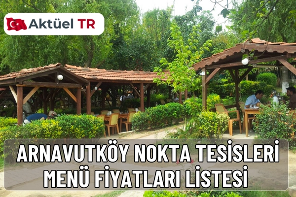 Arnavutköy Nokta Tesisleri 2026 menü fiyatları belli oldu. 2025 ve 2026 kahvaltı, ızgara, tatlı ve içecek fiyat listesini hemen inceleyin.
