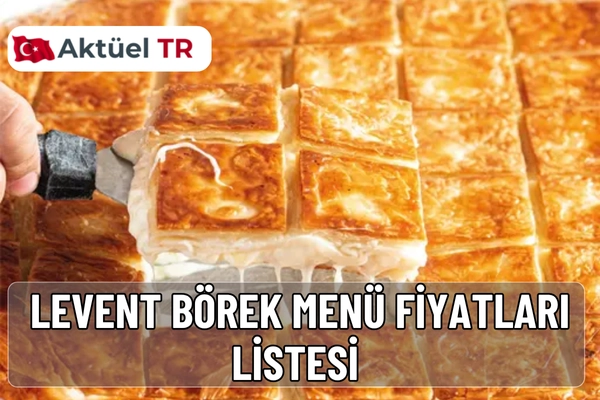 Levent Börek 2026 menü fiyatları açıklandı. 2025 ve 2026 güncel fiyat listesiyle börek, kahvaltı, tatlı ve özel menüleri hemen inceleyin.